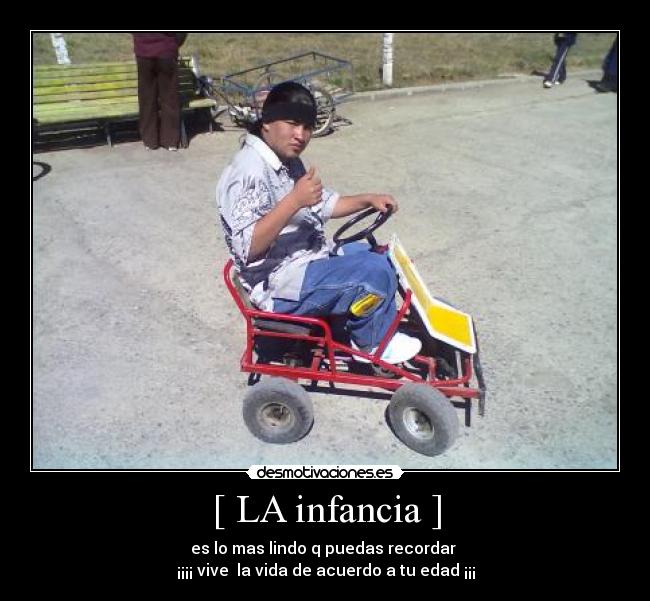 [ LA infancia ] - es lo mas lindo q puedas recordar 
¡¡¡¡ vive  la vida de acuerdo a tu edad ¡¡¡