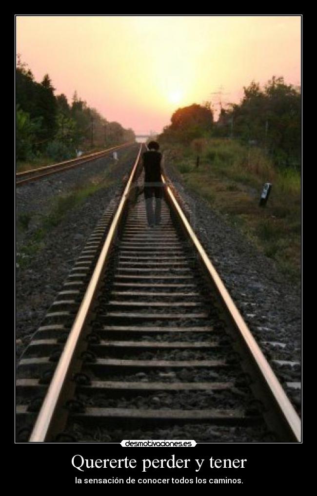 Quererte perder y tener - la sensación de conocer todos los caminos.