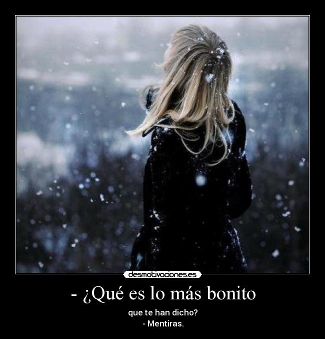- ¿Qué es lo más bonito - que te han dicho?
- Mentiras.