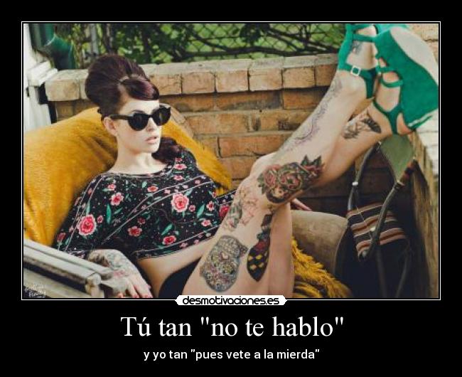 Tú tan no te hablo - y yo tan pues vete a la mierda