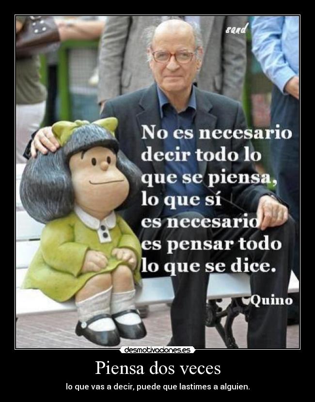 Piensa dos veces - lo que vas a decir, puede que lastimes a alguien.