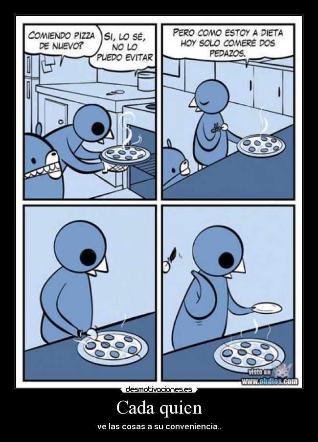 Cada quien - ve las cosas a su conveniencia..