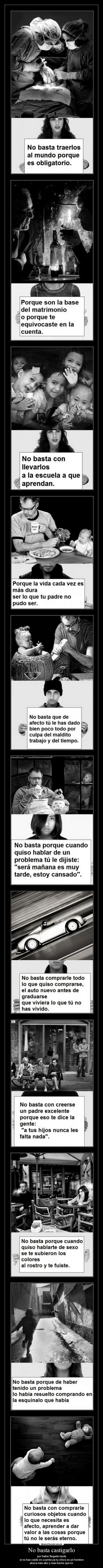 No basta castigarlo - por haber llegado tarde
si no has caído en cuenta ya tu chico es un hombre
ahora más alto y más fuerte que tú.