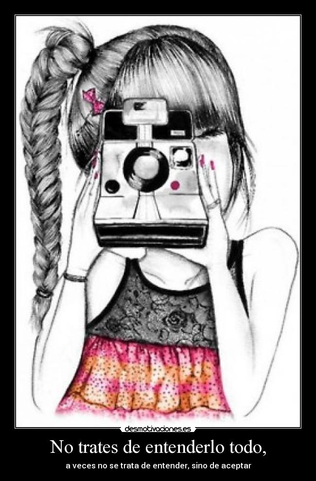 No trates de entenderlo todo, -