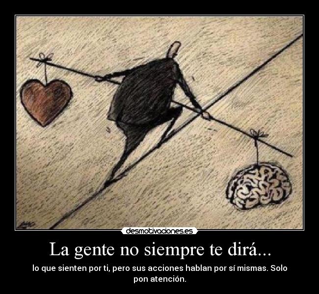 La gente no siempre te dirá... - lo que sienten por ti, pero sus acciones hablan por sí mismas. Solo pon atención.