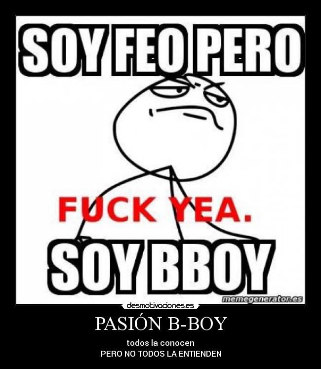 PASIÓN B-BOY - todos la conocen
PERO NO TODOS LA ENTIENDEN