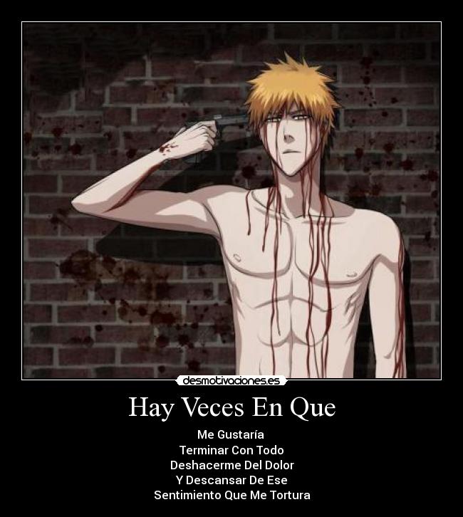 Hay Veces En Que - Me Gustaría
Terminar Con Todo
Deshacerme Del Dolor
Y Descansar De Ese
Sentimiento Que Me Tortura