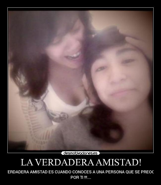 LA VERDADERA AMISTAD! - LA VERDADERA AMISTAD ES CUANDO CONOCES A UNA PERSONA QUE SE PREOCUPA
POR TI !!!....