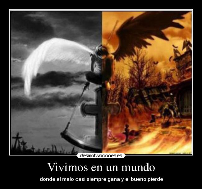 Vivimos en un mundo - donde el malo casi siempre gana y el bueno pierde