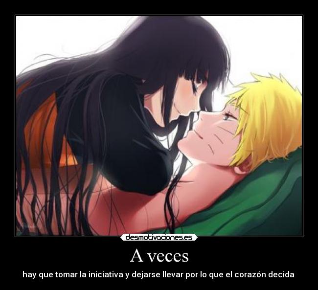 A veces - hay que tomar la iniciativa y dejarse llevar por lo que el corazón decida