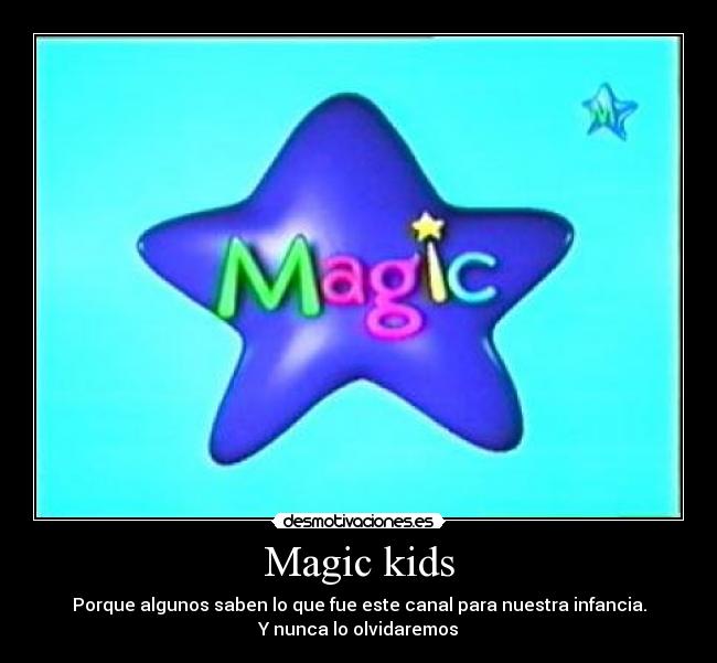 Magic kids - Porque algunos saben lo que fue este canal para nuestra infancia.
Y nunca lo olvidaremos