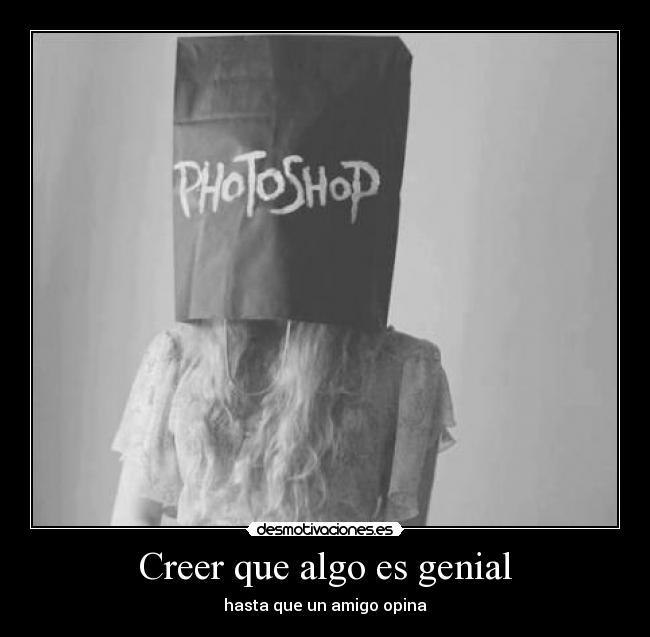 Creer que algo es genial - hasta que un amigo opina