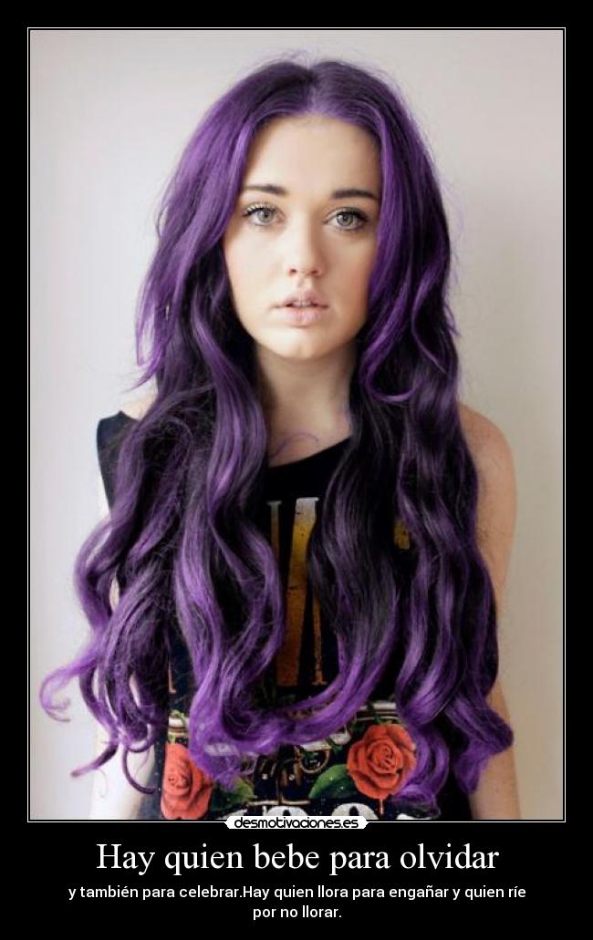 Hay quien bebe para olvidar - y también para celebrar.Hay quien llora para engañar y quien ríe por no llorar.