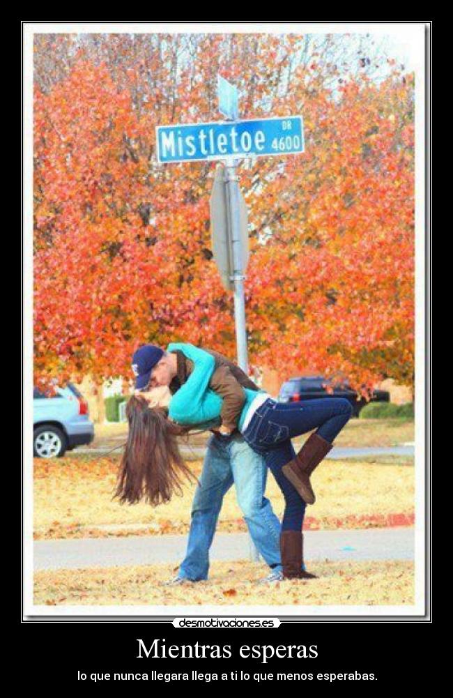 Mientras esperas - lo que nunca llegara llega a ti lo que menos esperabas.