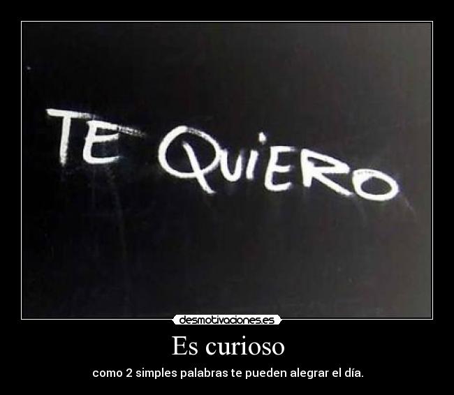 Es curioso - como 2 simples palabras te pueden alegrar el día.