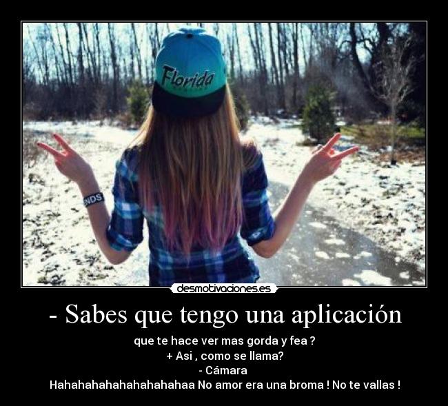 - Sabes que tengo una aplicación -
