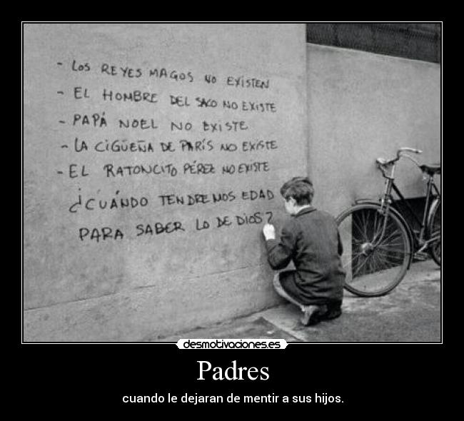 Padres - cuando le dejaran de mentir a sus hijos.