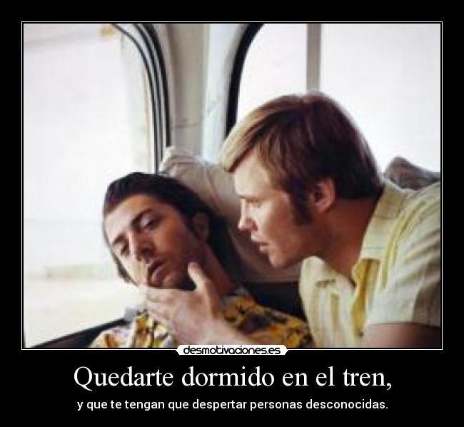 Quedarte dormido en el tren, -