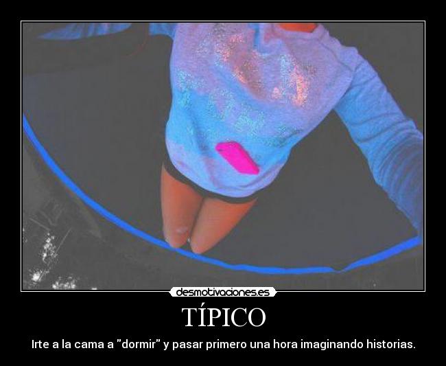 TÍPICO - Irte a la cama a dormir y pasar primero una hora imaginando historias.