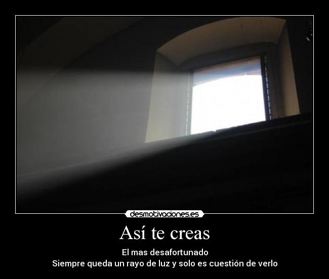Así te creas - El mas desafortunado
Siempre queda un rayo de luz y solo es cuestión de verlo