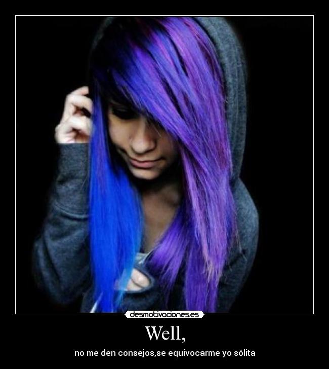 Well, - no me den consejos,se equivocarme yo sólita