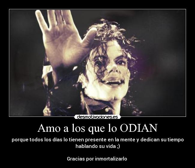 Amo a los que lo ODIAN - porque todos los días lo tienen presente en la mente y dedican su tiempo
hablando su vida ;)
Gracias por inmortalizarlo ♥