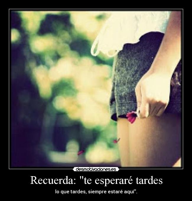 Recuerda: te esperaré tardes -