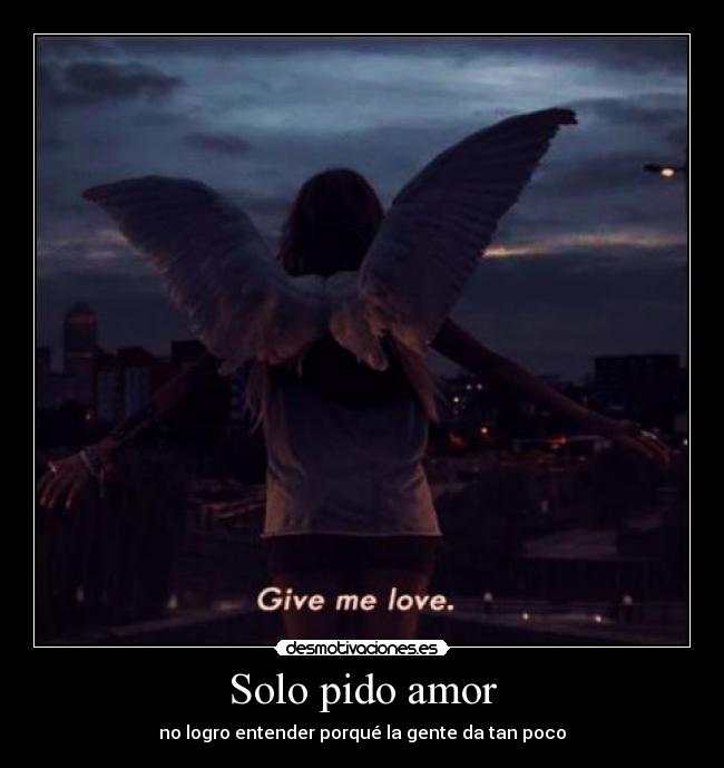 Solo pido amor - no logro entender porqué la gente da tan poco