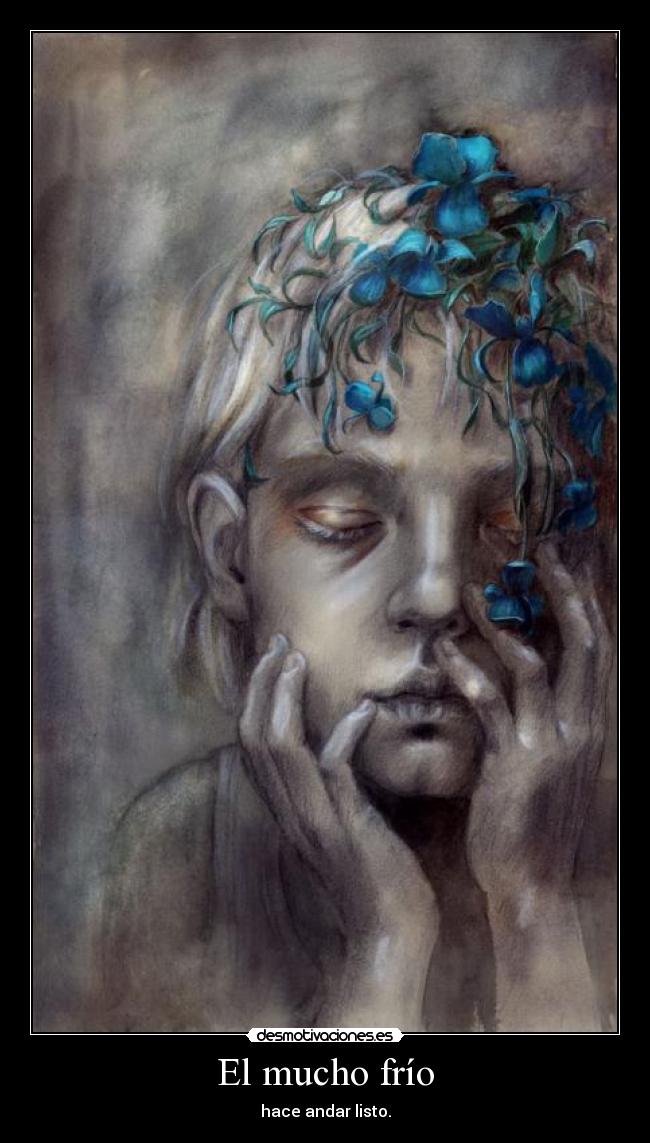 El mucho frío - hace andar listo.