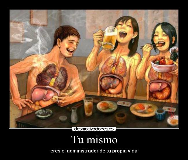 Tu mismo - eres el administrador de tu propia vida.