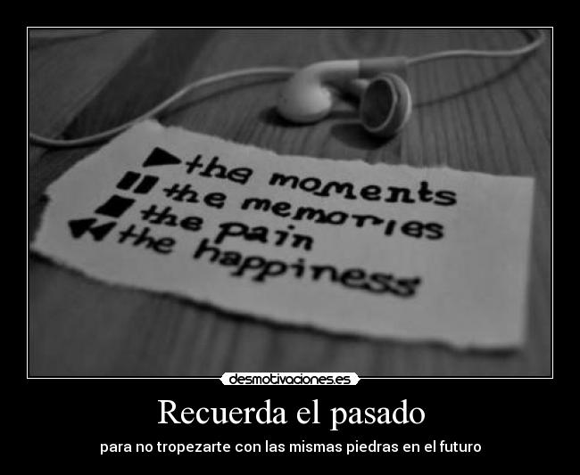 Recuerda el pasado - para no tropezarte con las mismas piedras en el futuro