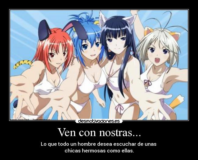 Ven con nostras... - Lo que todo un hombre desea escuchar de unas
chicas hermosas como ellas.