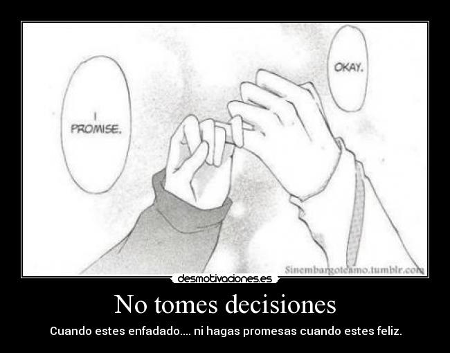 No tomes decisiones - Cuando estes enfadado.... ni hagas promesas cuando estes feliz.