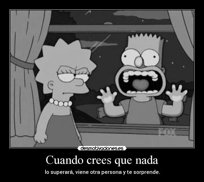 Cuando crees que nada - lo superará, viene otra persona y te sorprende.