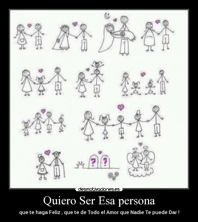 Quiero Ser Esa persona - que te haga Feliz , que te de Todo el Amor que Nadie Te puede Dar !
