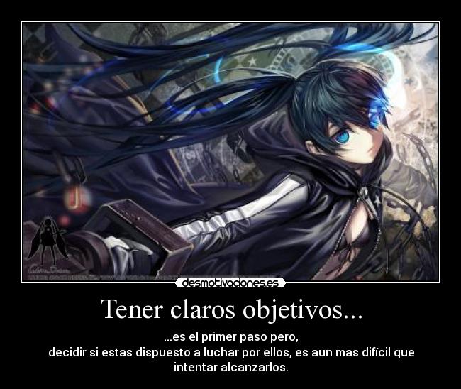 Tener claros objetivos... - ...es el primer paso pero,
decidir si estas dispuesto a luchar por ellos, es aun mas difícil que
intentar alcanzarlos.