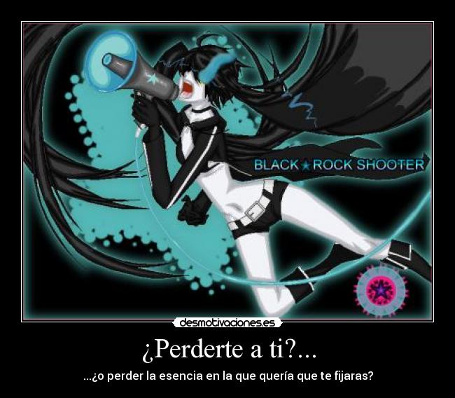 ¿Perderte a ti?... - ...¿o perder la esencia en la que quería que te fijaras?