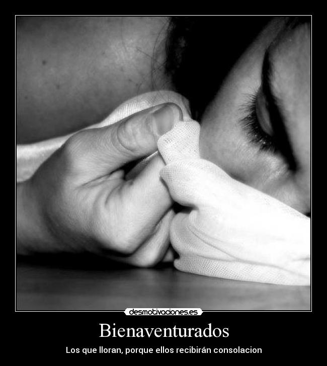 Bienaventurados - Los que lloran, porque ellos recibirán consolacion