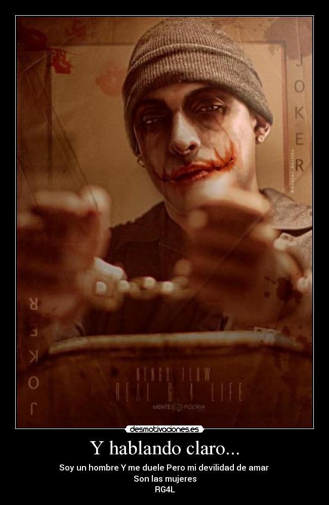 Y hablando claro... - Soy un hombre Y me duele Pero mi devilidad de amar 
Son las mujeres
RG4L