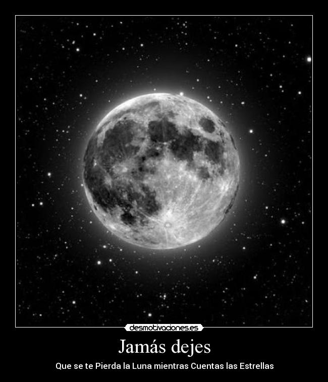 Jamás dejes - Que se te Pierda la Luna mientras Cuentas las Estrellas