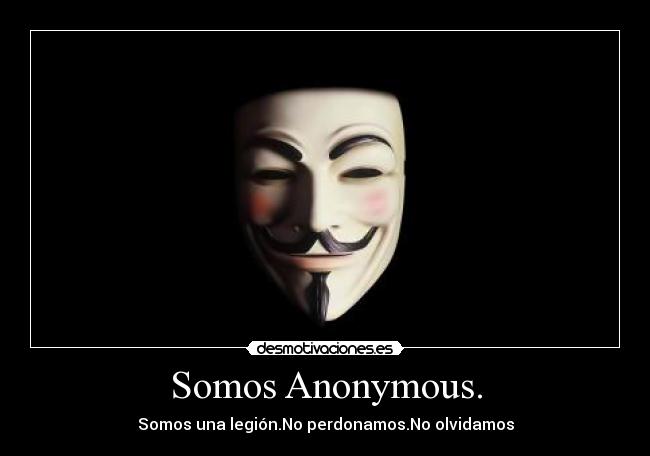 Somos Anonymous. - Somos una legión.No perdonamos.No olvidamos