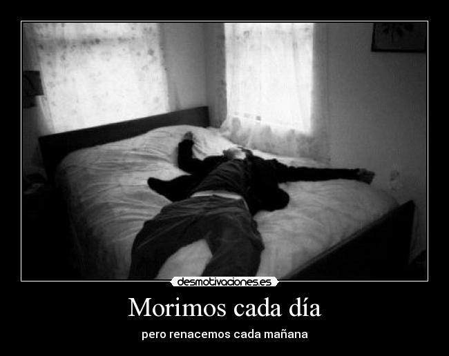Morimos cada día - pero renacemos cada mañana
