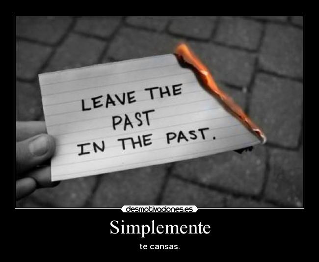Simplemente - te cansas.