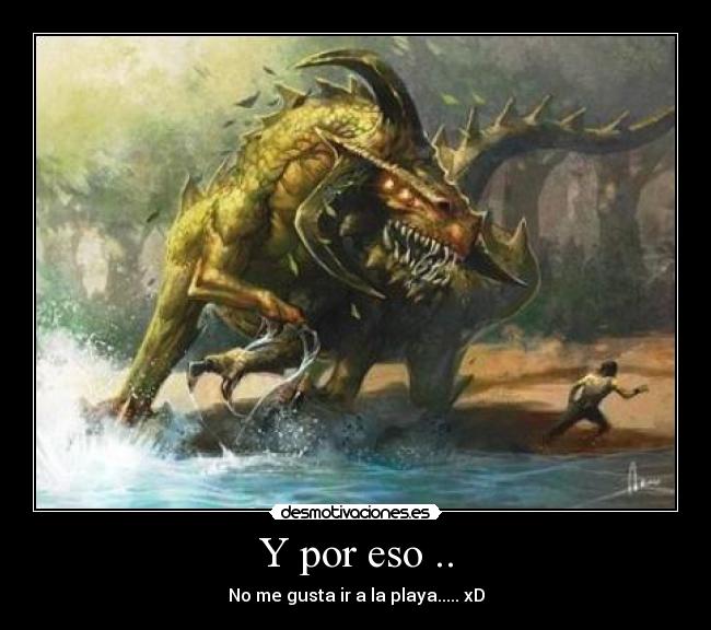 Y por eso .. - No me gusta ir a la playa..... xD