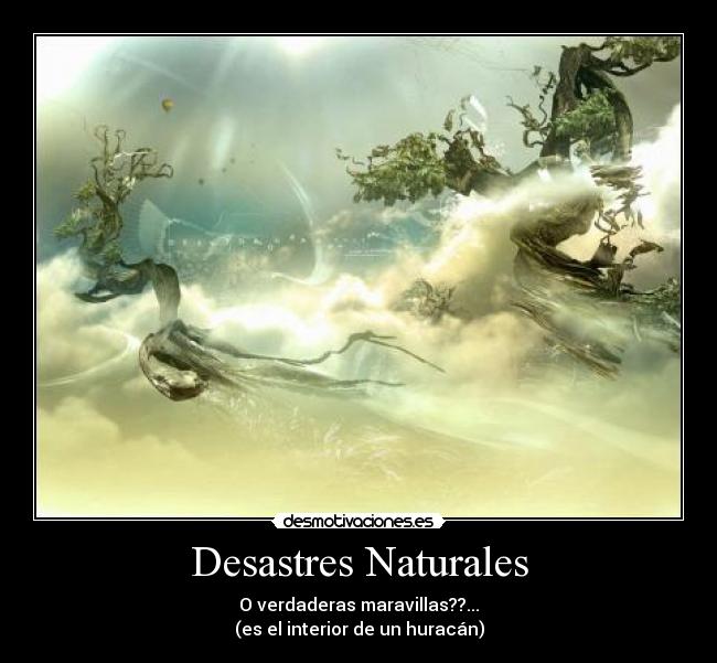 Desastres Naturales - O verdaderas maravillas??...
(es el interior de un huracán)