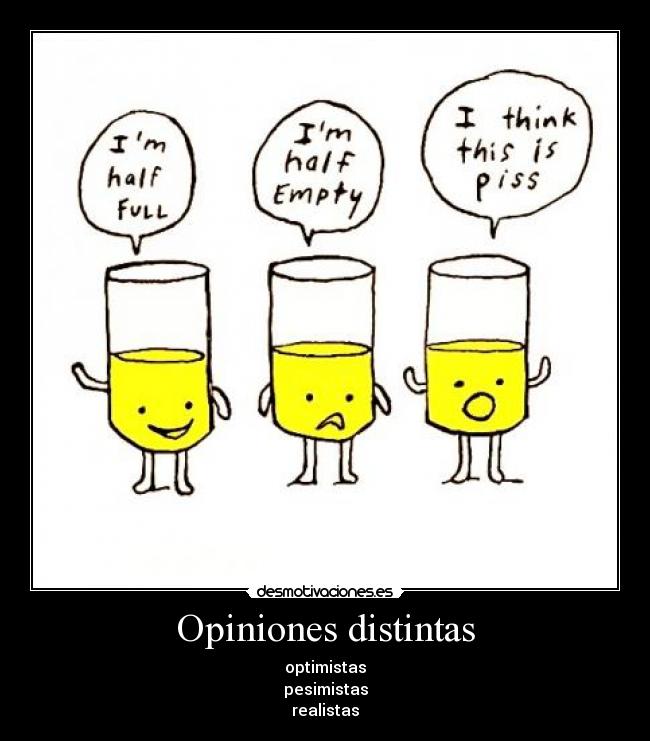 Opiniones distintas - optimistas
pesimistas
realistas