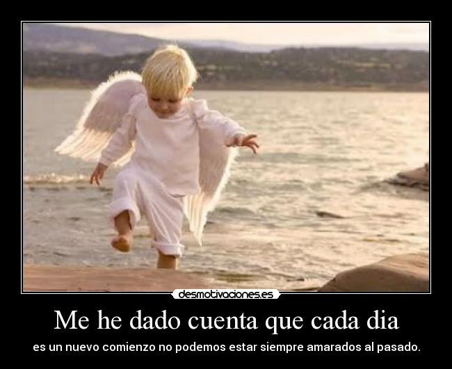 Me he dado cuenta que cada dia -