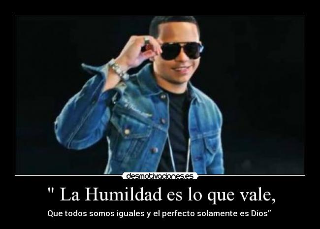 La Humildad es lo que vale, -
