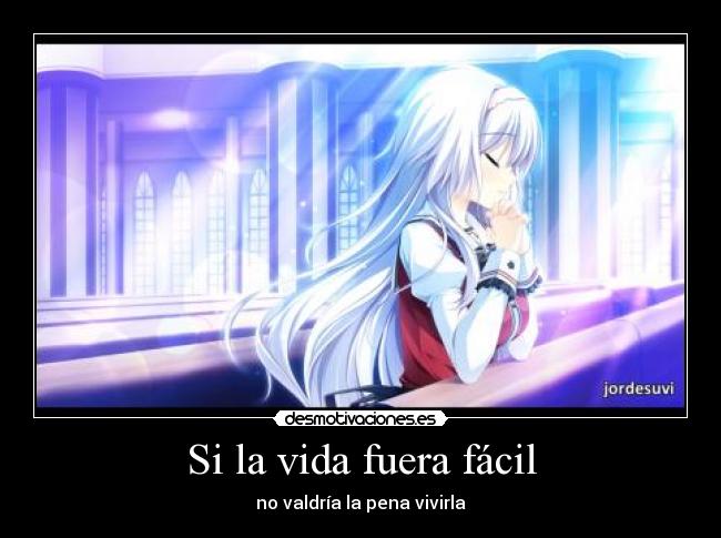 Si la vida fuera fácil - no valdría la pena vivirla
