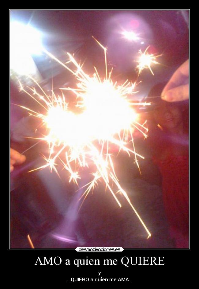 AMO a quien me QUIERE - y
...QUIERO a quien me AMA...